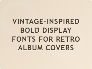 Bold Vintage-Inspired Fonts for Retro Album Covers