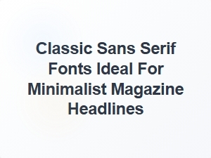 Classic Sans Serif Fonts for Minimalist Magazine Headlines