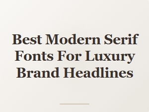 Elegant Modern Serif Fonts for Luxury Brand Headlines