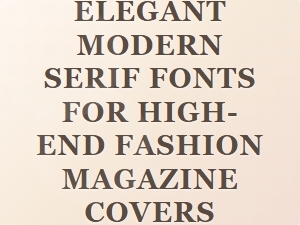 Elegant Modern Serif Fonts for High-End Fashion Covers