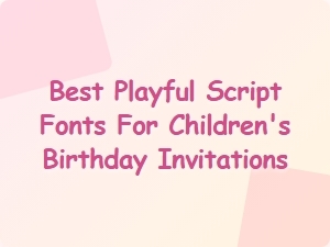 Whimsical Script Fonts for Kids' Birthday Invitations