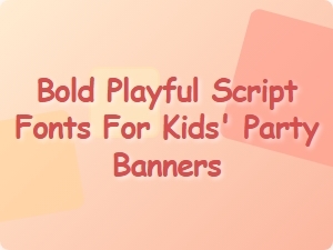 Bold Playful Script Fonts for Kids' Party Banners